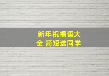 新年祝福语大全 简短送同学